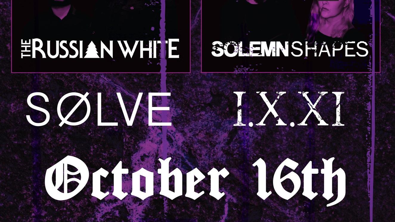 The Russian White + Solemn Shapes + SØLVE + I.X.XI